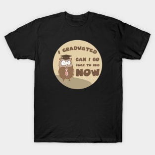 I graduated can I go back to bed now T-Shirt